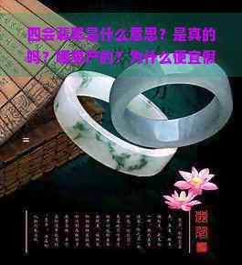 四会翡翠是什么意思？是真的吗？哪里产的？为什么便宜假货多不多？