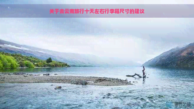 关于去云南旅行十天左右行李箱尺寸的建议