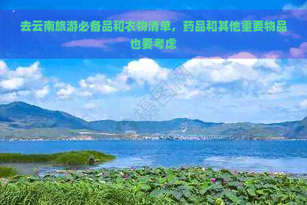 去云南旅游必备品和衣物清单，药品和其他重要物品也要考虑