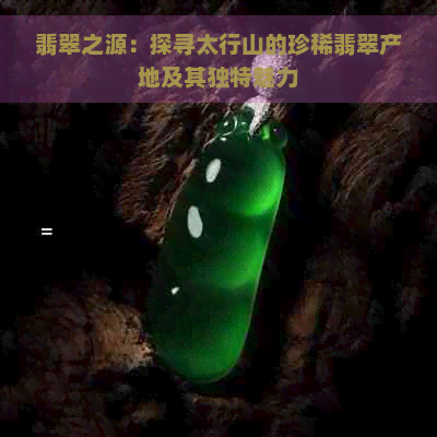 翡翠之源：探寻太行山的珍稀翡翠产地及其独特魅力