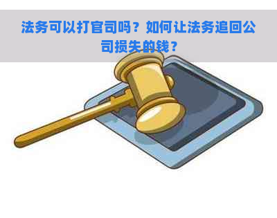 法务可以打官司吗？如何让法务追回公司损失的钱？