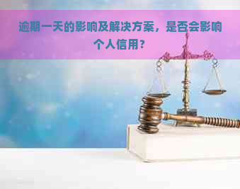 逾期一天的影响及解决方案，是否会影响个人信用？