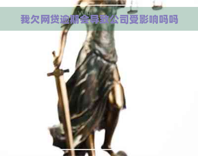 我欠网贷逾期会导致公司受影响吗吗