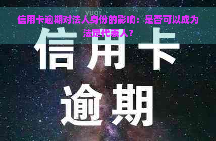 信用卡逾期对法人身份的影响：是否可以成为法定代表人？