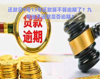 还款日9号13号还款算不算逾期了？九号当天还款是否逾期？