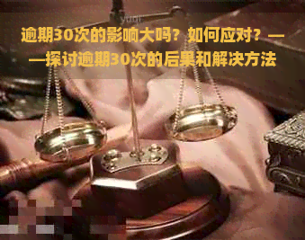 逾期30次的影响大吗？如何应对？——探讨逾期30次的后果和解决方法