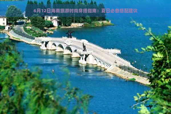 6月12日海南旅游时尚穿搭指南：夏日必备搭配建议