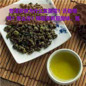 普洱茶饼为什么发酸呢？还能喝吗？怎么办？闻起来有股酸味，苦涩怎么回事？