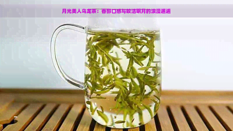 月光美人乌龙茶：香醇口感与皎洁明月的浪漫邂逅