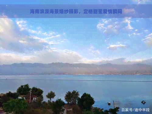 海南浪漫海景婚纱摄影，定格甜蜜爱情瞬间