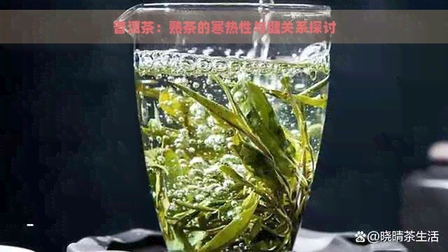 普洱茶：熟茶的寒热性与健关系探讨