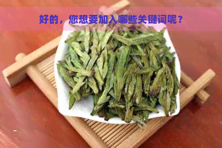 好的，您想要加入哪些关键词呢？