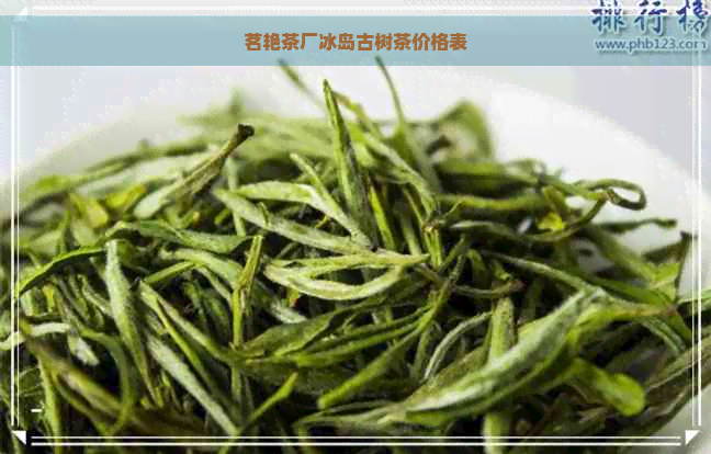 茗艳茶厂冰岛古树茶价格表