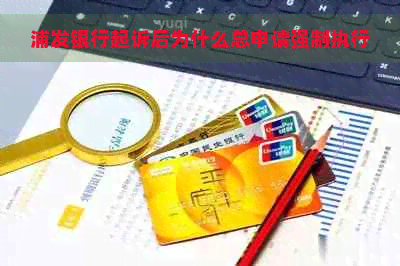 浦发银行起诉后为什么总申请强制执行