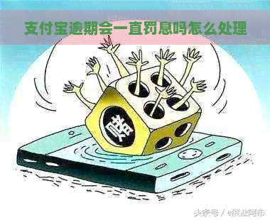 支付宝逾期会一直罚息吗怎么处理