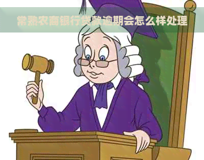 常熟农商银行贷款逾期会怎么样处理