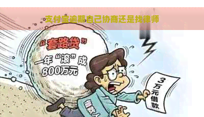 支付宝逾期自己协商还是找律师