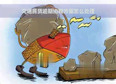 交通民贷逾期协商方案怎么处理