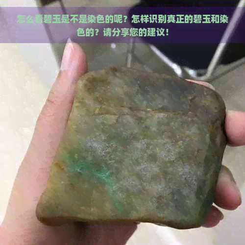 怎么看碧玉是不是染色的呢？怎样识别真正的碧玉和染色的？请分享您的建议！