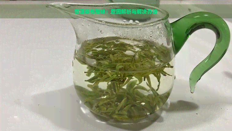 普洱茶有酸味：原因解析与解决办法