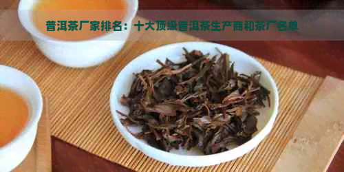 普洱茶厂家排名：十大顶级普洱茶生产商和茶厂名单