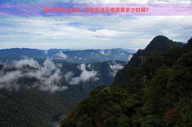 新从平顶山出发，驾车前往云南需要多少时间？