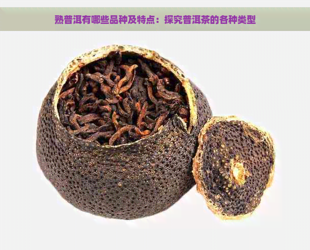 熟普洱有哪些品种及特点：探究普洱茶的各种类型