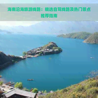 海南沿海旅游线路：精选自驾线路及热门景点推荐指南