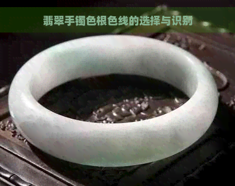 翡翠手镯色根色线的选择与识别