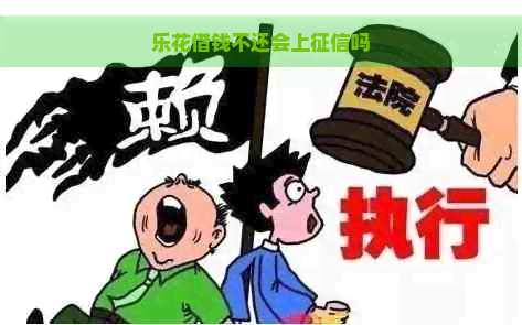 乐花借钱不还会上吗