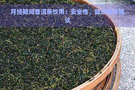 月经期间普洱茶饮用：安全性、健效益及建议