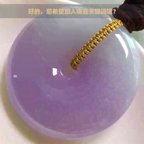 好的，您希望加入哪些关键词呢？