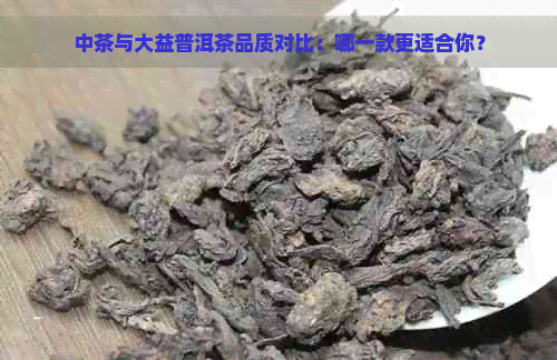 中茶与大益普洱茶品质对比：哪一款更适合你？