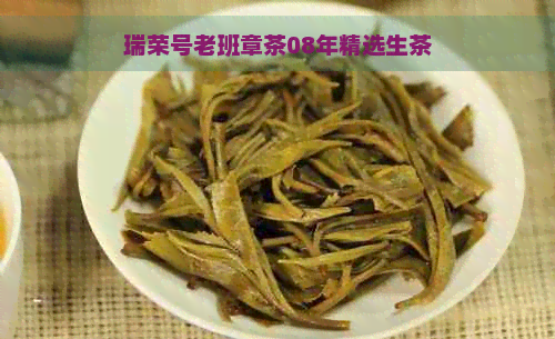 瑞荣号老班章茶08年精选生茶