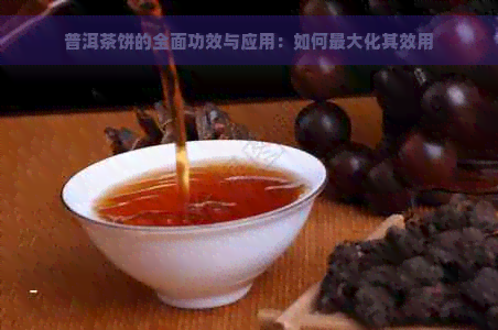 普洱茶饼的全面功效与应用：如何更大化其效用