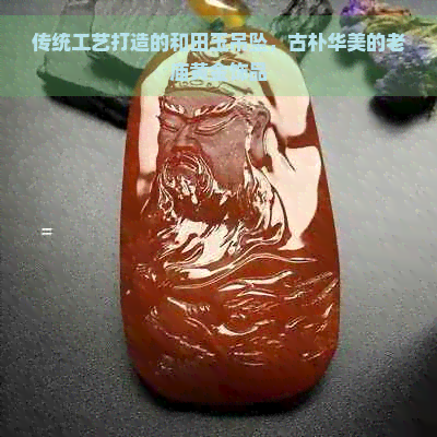 传统工艺打造的和田玉吊坠，古朴华美的老庙黄金饰品