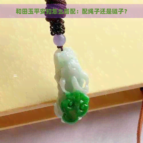 和田玉平安扣怎么搭配：配绳子还是链子？