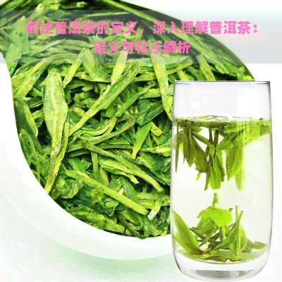 简述普洱茶的定义，深入理解普洱茶：定义与特点解析