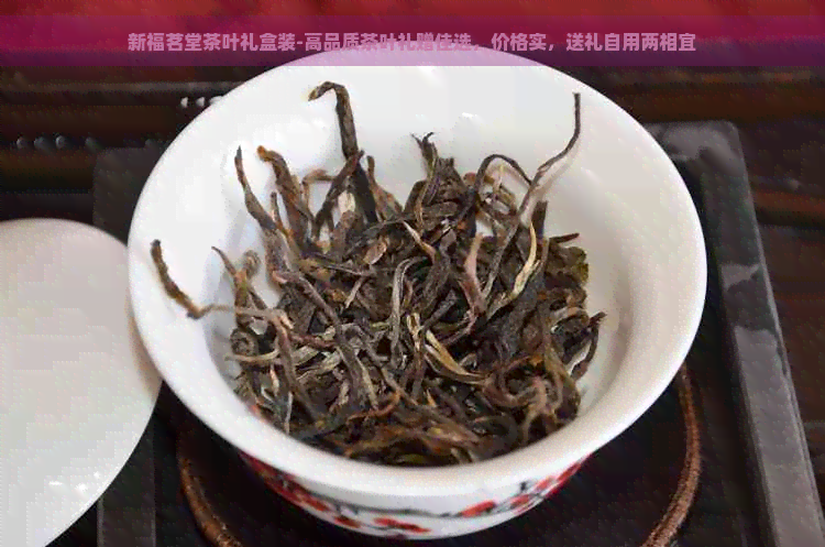 新福茗堂茶叶礼盒装-高品质茶叶礼赠佳选，价格实，送礼自用两相宜