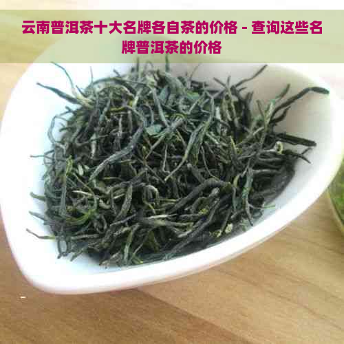 云南普洱茶十大名牌各自茶的价格 - 查询这些名牌普洱茶的价格