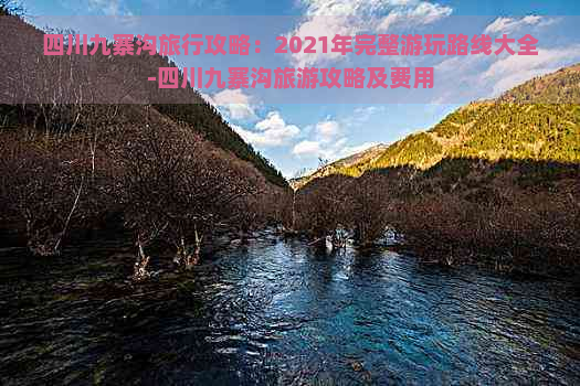 四川九寨沟旅行攻略：2021年完整游玩路线大全-四川九寨沟旅游攻略及费用