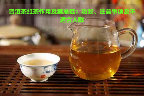 普洱茶红茶作用及禁忌症：功效、注意事项及不适合人群