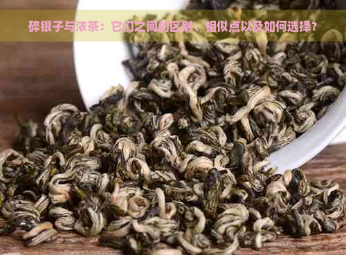 碎银子与浓茶：它们之间的区别、相似点以及如何选择？