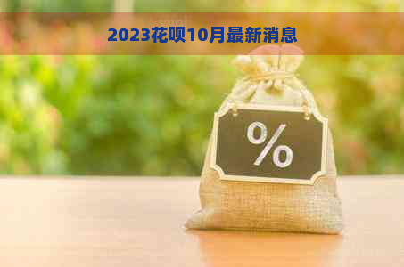 2023花呗10月最新消息