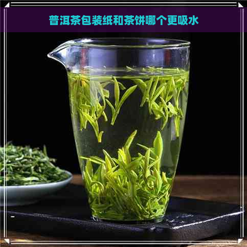 普洱茶包装纸和茶饼哪个更吸水