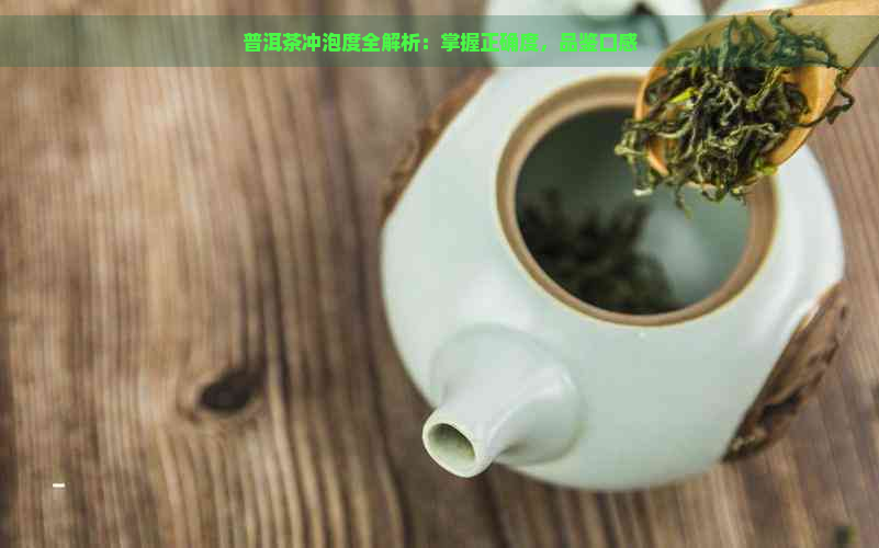 普洱茶冲泡度全解析：掌握正确度，品鉴口感