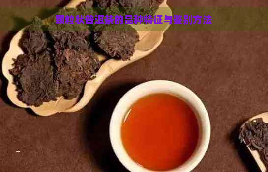 颗粒状普洱茶的品种特征与鉴别方法