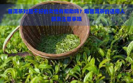 普洱茶对胆不好的女性有帮助吗？喝普洱茶的适用人群及注意事项