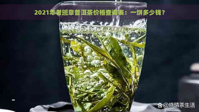 2021年老班章普洱茶价格查询表：一饼多少钱？