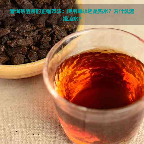 普洱茶醒茶的正确方法：使用凉水还是热水？为什么选择凉水？